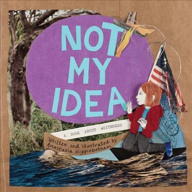 Not my idea : a book about whiteness / written and illustrated by Anastasia Higginbotham.
