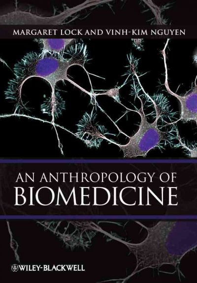 An anthropology of biomedicine / by Margaret Lock and Vinh-Kim Nguyen.