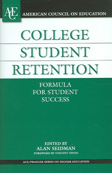 College student retention : formula for student success / edited by Alan Seidman ; foreword by Vincent Tinto.