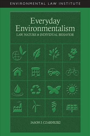 Everyday environmentalism : law, nature & individual behavior / by Jason J. Czarnezki.