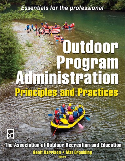 Outdoor program administration : principles and practices / editors, Geoff Harrison, Mat Erpelding.