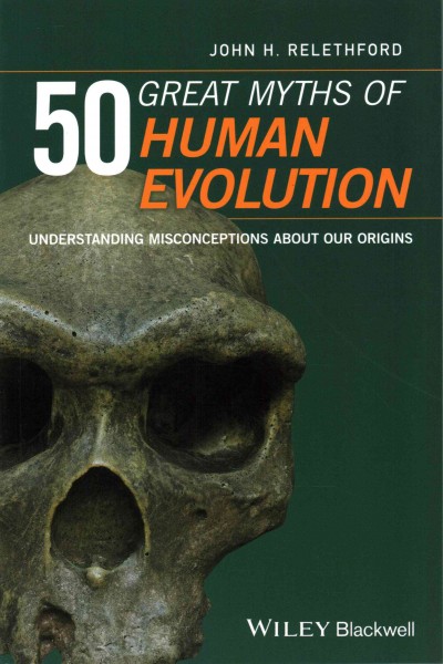 50 great myths of human evolution : understanding misconceptions about our origins / John H. Relethford.
