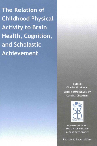 The relation of childhood physical activity to brain health, cognition, and scholastic achievement / edited by Charles H. Hillman ... [et al.] ; with commentary by Carol L. Cheatham