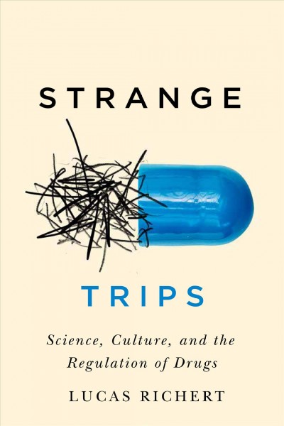 Strange trips : science, culture, and the regulation of drugs / Lucas Richert