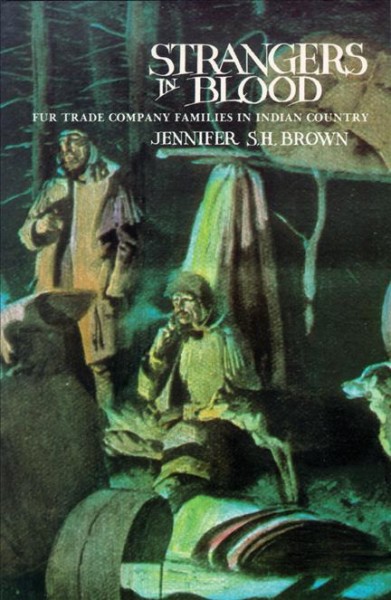 Strangers in blood : fur trade company families in Indian country / Jennifer S.H. Brown. --