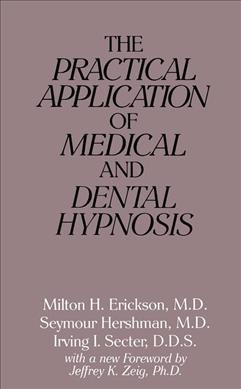The practical application of medical and dental hypnosis / Milton H. Erickson, Seymour Hershman, Irving I. Secter.