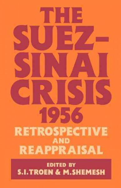 The Suez-Sinai crisis, 1956 : retrospective and reappraisal / edited by Selwyn Ilan Troen and Moshe Shemesh.