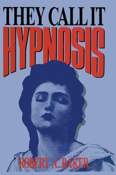 They call it hypnosis / Robert A. Baker.