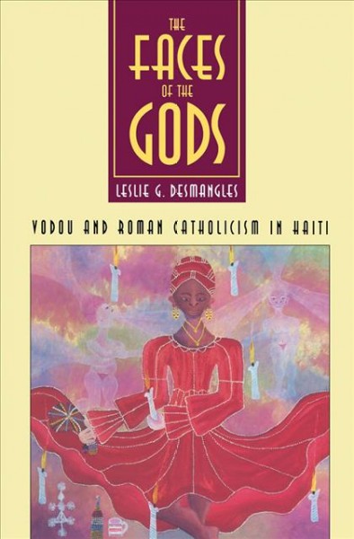 The Faces of the Gods : Vodou and Roman Catholicism in Haiti / Leslie G. Desmangles.