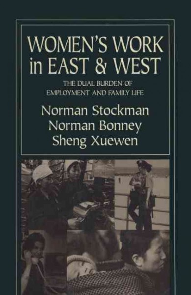 Women's work in East and West : the dual burden of employment and family life / Norman Stockman, Norman Bonney, Sheng Xuewen.
