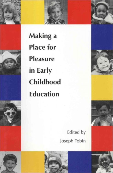 Making a place for pleasure in early childhood education / edited by Joseph Tobin.