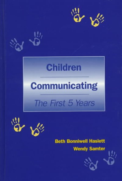 Children communicating : the first 5 years / Beth Bonniwell Haslett, Wendy Samter.