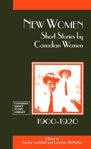 New women : short stories by Canadian women, 1900-1920 / edited by Sandra Campbell and Lorraine McMullen. --