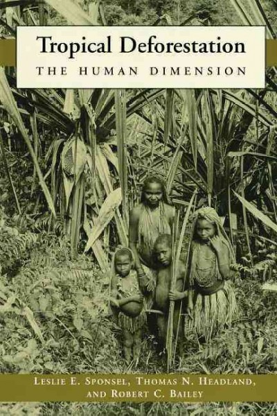 Tropical deforestation : the human dimension / edited by Leslie E. Sponsel, Thomas N. Headland, and Robert C. Bailey ; with a foreword by Jeffrey A. McNeely.