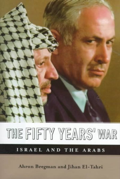 The fifty years war : Israel and the Arabs / Ahron Bregman, Jihan El-Tahri.