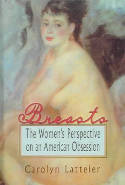 Breasts : the women's perspective on an American obsession / Carolyn Latteier.