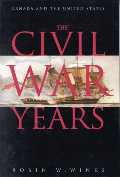 The Civil War years : Canada and the United States / Robin W. Winks.