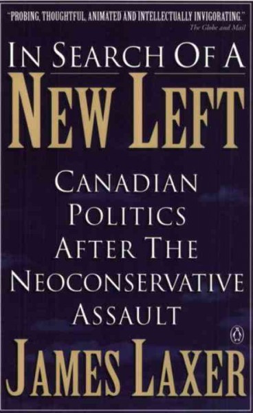 In search of a new left : Canadian politics after the neoconservative assault / James Laxer.