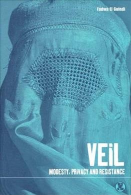 Veil : modesty, privacy, and resistance / Fadwa El Guindi.