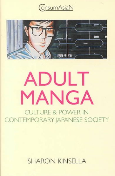 Adult manga : culture and power in contemporary Japanese society / Sharon Kinsella.