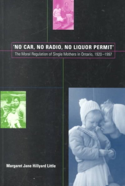 No car, no radio, no liquor permit : the moral regulation of single mothers in Ontario, 1920-1997 / Margaret Jane Hillyard Little.