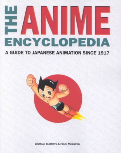 The anime encyclopedia : a guide to Japanese animation since 1917 / Jonathan Clements, Helen McCarthy.