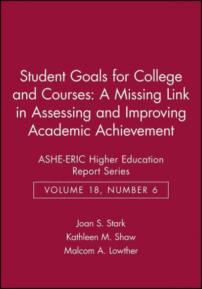 Student goals for college and courses : a missing link in assessing and improving academic achievement / by Joan S. Stark, Kathleen M. Shaw, Malcolm A. Lowther.