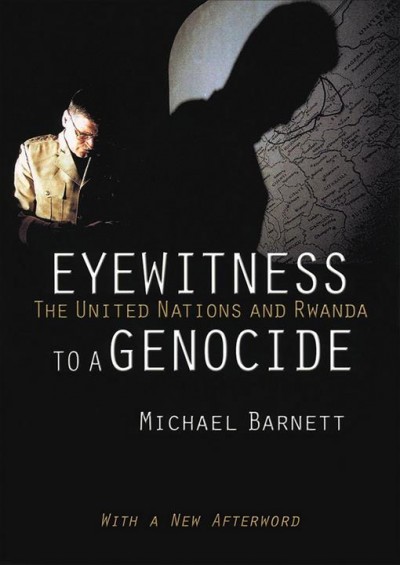 Eyewitness to a genocide : the United Nations and Rwanda / Michael Barnett.