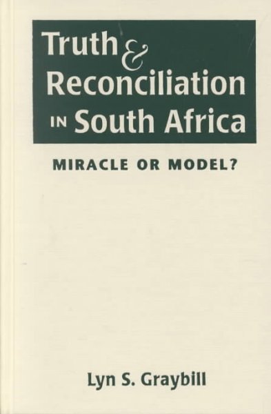 Truth and reconciliation in South Africa : miracle or model? / Lyn S. Graybill
