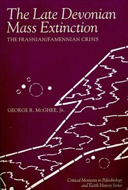 The Late Devonian mass extinction : the Frasnian/Famennian crisis / George R. McGhee, Jr.
