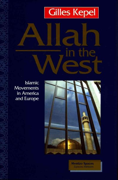 Allah in the West : Islamic movements in America and Europe / Gilles Kepel ; translated by Susan Milner.