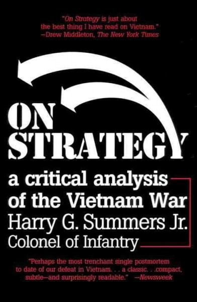 On strategy : a critical analysis of the Vietnam War / Harry G. Summers.