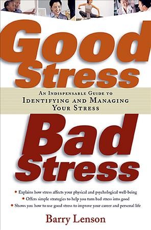 Good stress, bad stress : an indispensable guide to identifying and managing your stress / Barry Lenson.