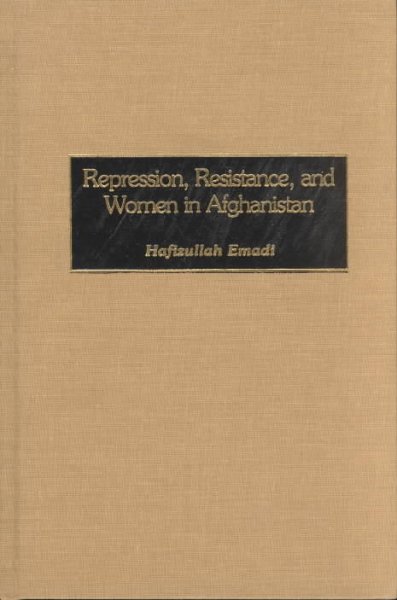 Repression, resistance, and women in Afghanistan / Hafizullah Emadi.