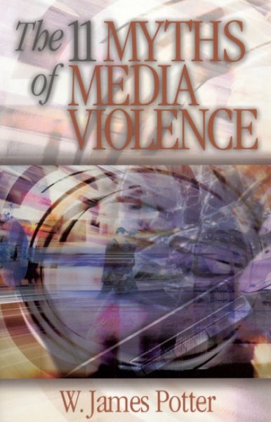 The 11 myths of media violence / W. James Potter.