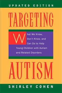 Targeting autism : what we know, don't know, and can do to help young children with autism and related disorders / Shirley Cohen.