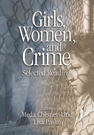 Girls, women, and crime : selected readings / editors, Meda Chesney-Lind, Lisa Pasko.