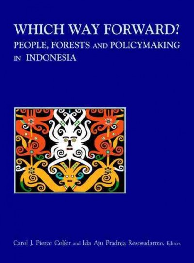 Which way forward? : people, forests, and policymaking in Indonesia / edited by Carol J. Pierce Colfer and Ida Aju Pradnja Resosudarmo.