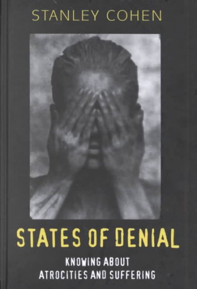 States of denial : knowing about atrocities and suffering / Stanley Cohen.