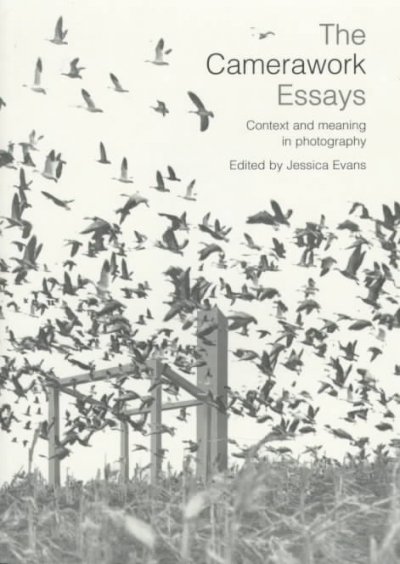 The camerawork essays : context and meaning in photography / edited by Jessica Evans ; picture research by Sandy Weiland ; preface by Barbara Hunt.