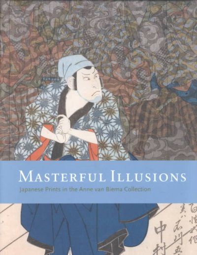 Masterful illusions : Japanese prints in the Anne Van Biema collection / Ann Yonemura ; contributions by Donald Keene ... [et al.].