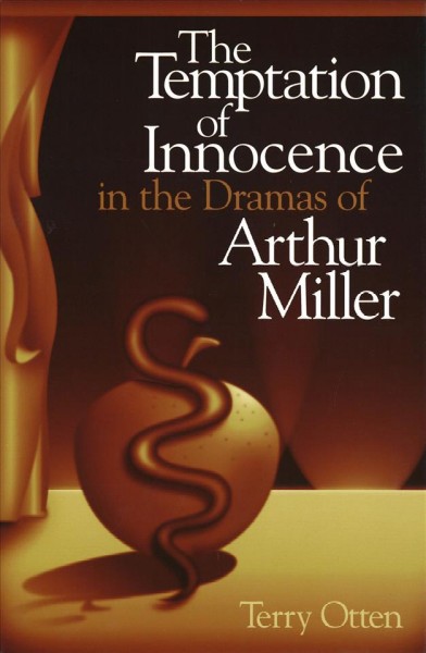 The temptation of innocence in the dramas of Arthur Miller / Terry Otten.