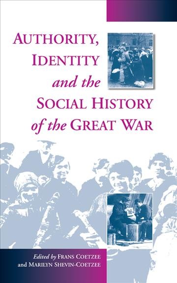 Authority, identity, and the social history of the Great War / edited by Frans Coetzee, Marilyn Shevin-Coetzee.
