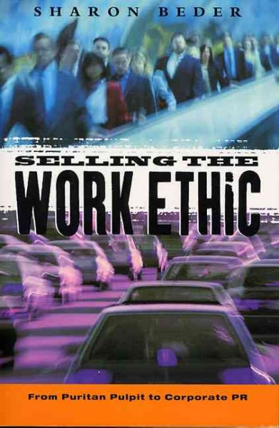 Selling the work ethic : from Puritan pulpit to corporate PR / Sharon Beder.