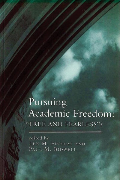 Pursuing academic freedom : free and fearless? / edited by Len M. Findlay, Paul M. Bidwell.