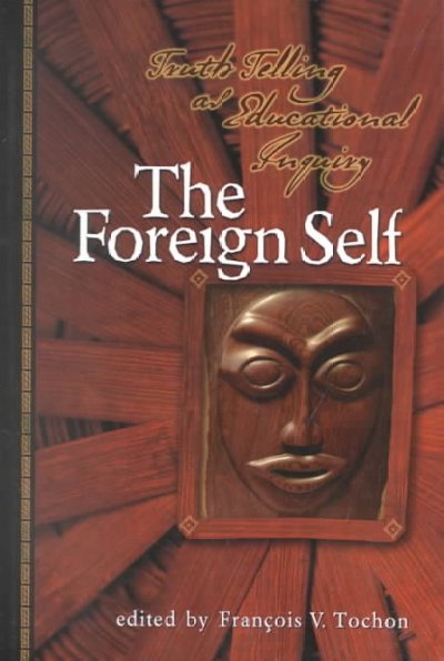 The foreign self : truth telling as educational inquiry / edited by François V. Tochon.