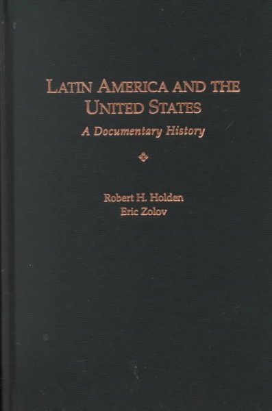 Latin America and the United States : a documentary history / Robert H. Holden, Eric Zolov.