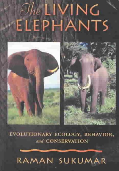 The living elephants : evolutionary ecology, behavior, and conservation / Raman Sukumar.