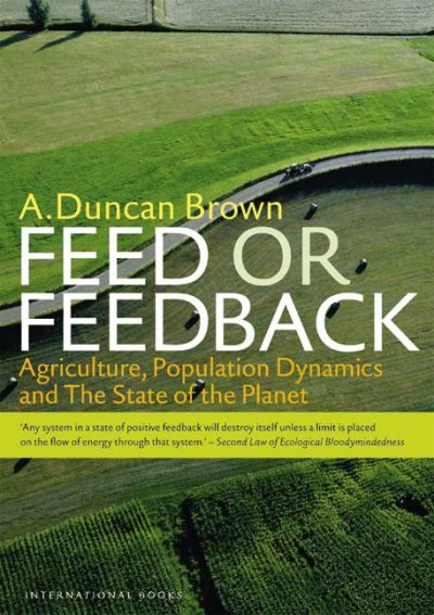 Feed or feedback : agriculture, population dynamics and the state of the planet / A. Duncan Brown.
