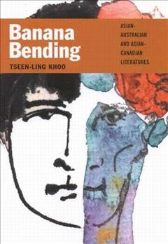 Banana bending : Asian-Australian and Asian-Canadian literatures / Tseen-Ling Khoo.